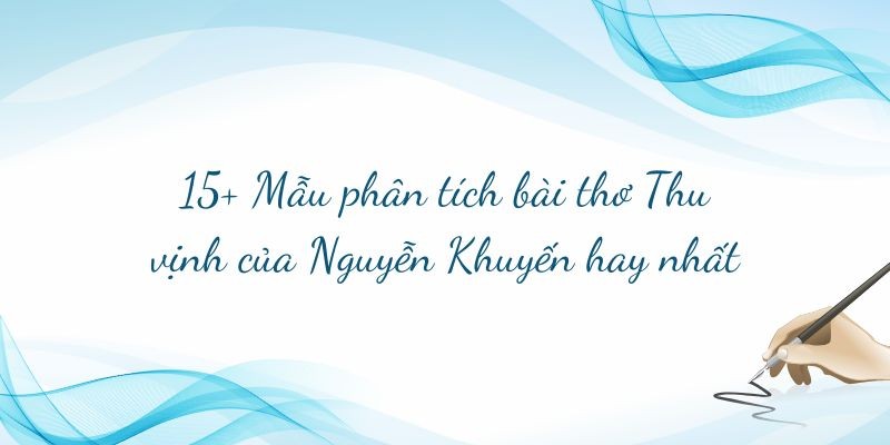 15+ Mẫu phân tích bài thơ Thu vịnh của Nguyễn Khuyến hay nhất